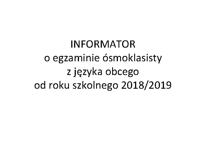 INFORMATOR o egzaminie ósmoklasisty z języka obcego od roku szkolnego 2018/2019 
