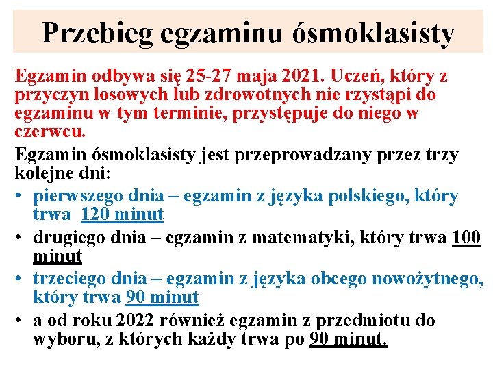 Przebieg egzaminu ósmoklasisty Egzamin odbywa się 25 -27 maja 2021. Uczeń, który z przyczyn