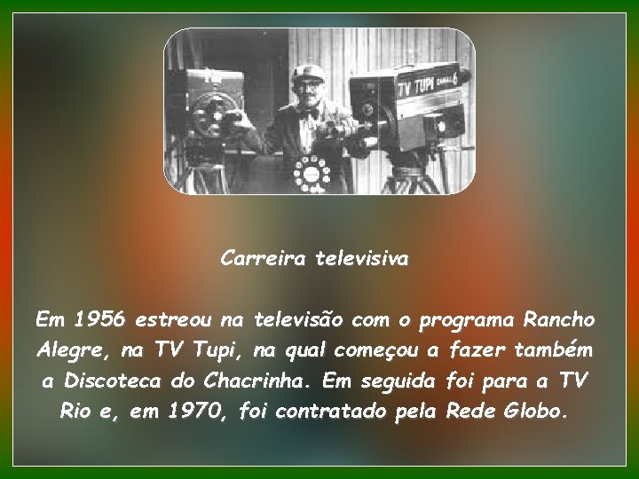 Carreira televisiva Em 1956 estreou na televisão com o programa Rancho Alegre, na TV