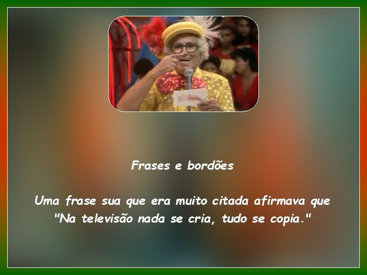 Frases e bordões Uma frase sua que era muito citada afirmava que "Na televisão