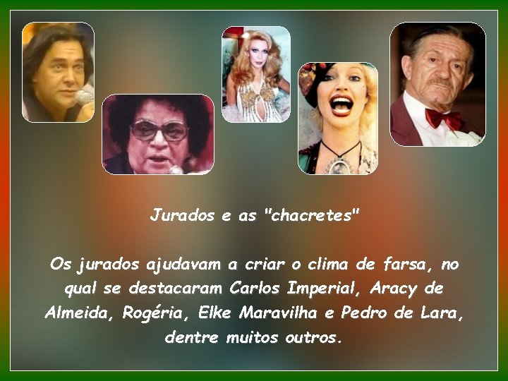 Jurados e as "chacretes" Os jurados ajudavam a criar o clima de farsa, no