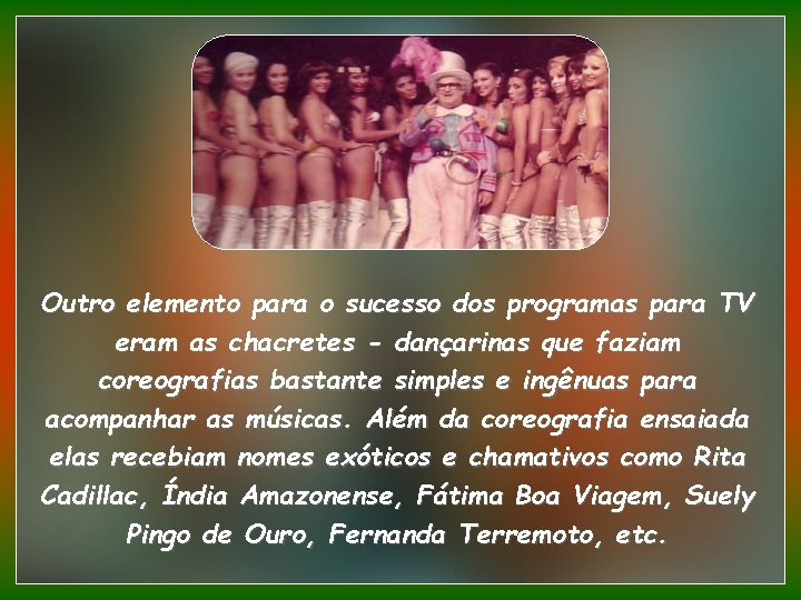 Outro elemento para o sucesso dos programas para TV eram as chacretes - dançarinas