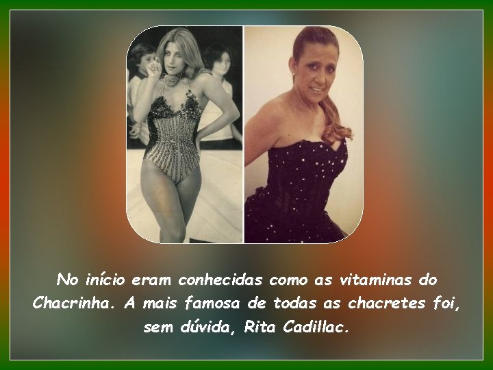 No início eram conhecidas como as vitaminas do Chacrinha. A mais famosa de todas