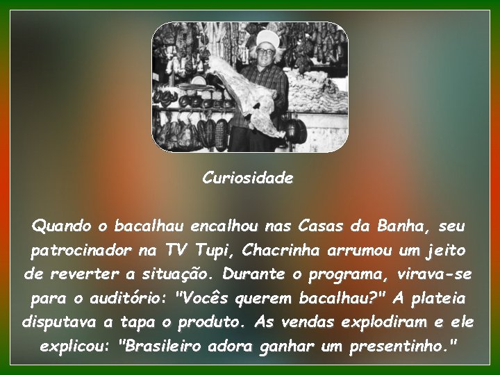Curiosidade Quando o bacalhau encalhou nas Casas da Banha, seu patrocinador na TV Tupi,