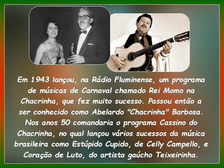 Em 1943 lançou, na Rádio Fluminense, um programa de músicas de Carnaval chamado Rei