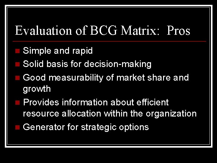 Evaluation of BCG Matrix: Pros Simple and rapid n Solid basis for decision-making n