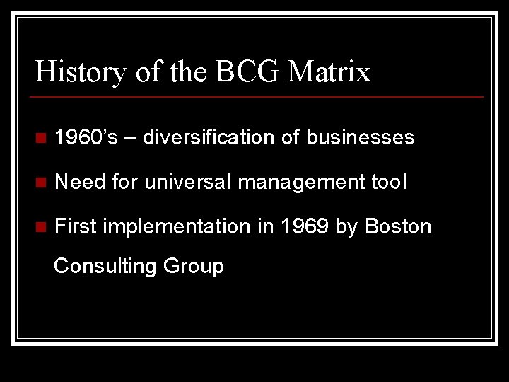 History of the BCG Matrix n 1960’s – diversification of businesses n Need for