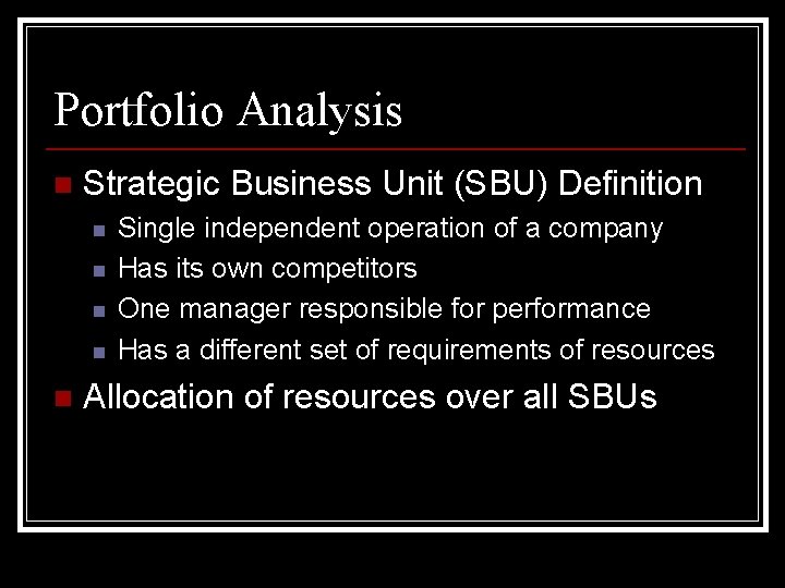 Portfolio Analysis n Strategic Business Unit (SBU) Definition n n Single independent operation of