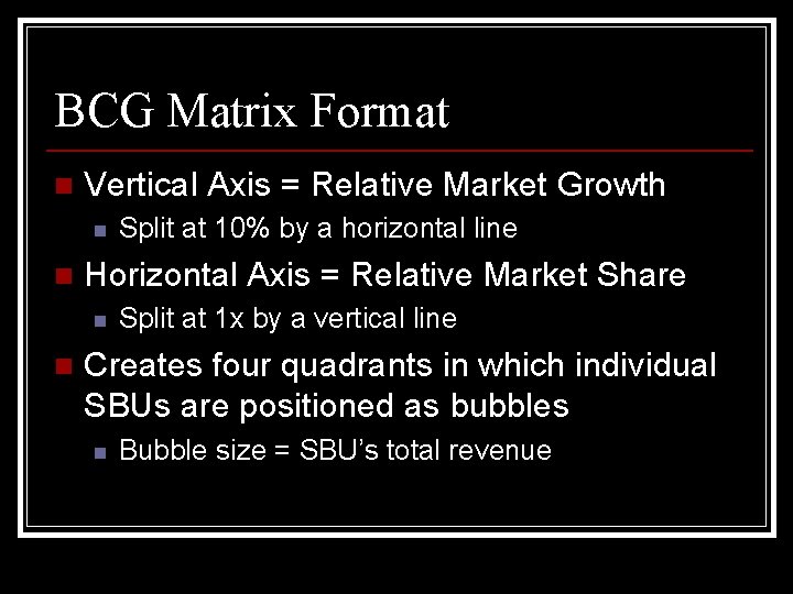 BCG Matrix Format n Vertical Axis = Relative Market Growth n n Horizontal Axis