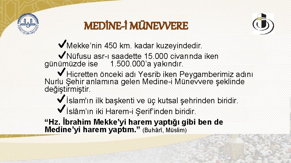 MEDİNE-İ MÜNEVVERE Mekke’nin 450 km. kadar kuzeyindedir. Nüfusu asr-ı saadette 15. 000 civarında iken