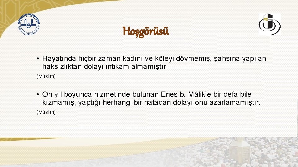 Hoşgörüsü • Hayatında hiçbir zaman kadını ve köleyi dövmemiş, şahsına yapılan haksızlıktan dolayı intikam