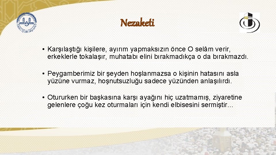 Nezaketi • Karşılaştığı kişilere, ayırım yapmaksızın önce O selâm verir, erkeklerle tokalaşır, muhatabı elini