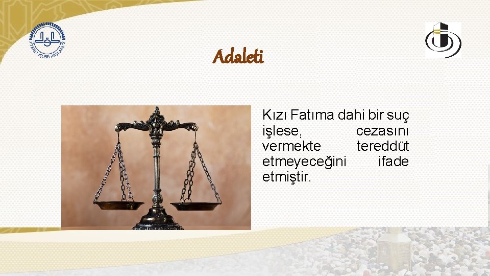 Adaleti Kızı Fatıma dahi bir suç işlese, cezasını vermekte tereddüt etmeyeceğini ifade etmiştir. 