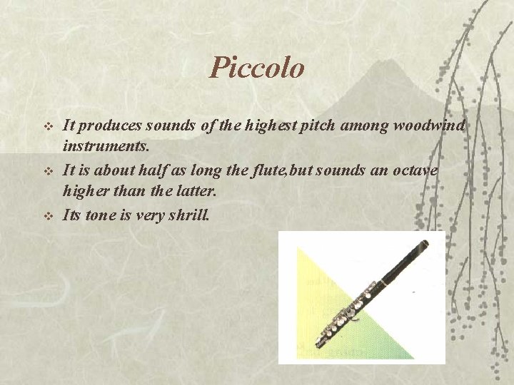 Piccolo v v v It produces sounds of the highest pitch among woodwind instruments.
