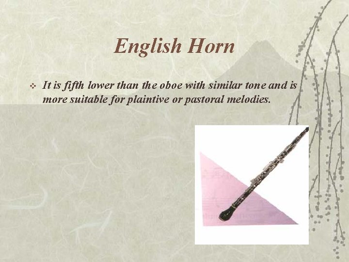English Horn v It is fifth lower than the oboe with similar tone and