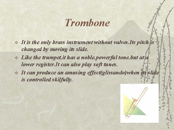 Trombone v v v It is the only brass instrument without valves. Its pitch