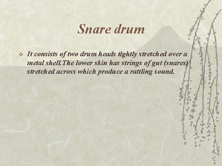 Snare drum v It consists of two drum heads tightly stretched over a metal