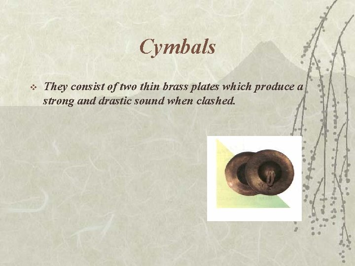 Cymbals v They consist of two thin brass plates which produce a strong and