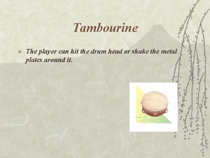 Tambourine v The player can hit the drum head or shake the metal plates