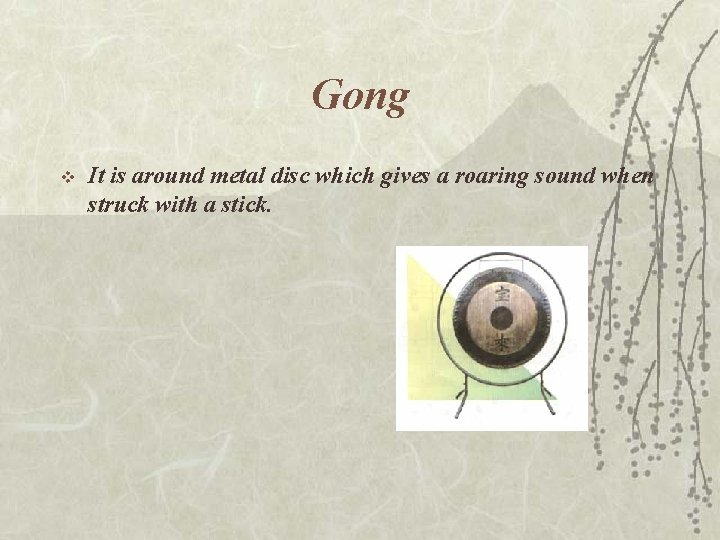 Gong v It is around metal disc which gives a roaring sound when struck