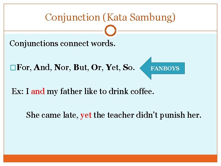 Conjunction (Kata Sambung) Conjunctions connect words. �For, And, Nor, But, Or, Yet, So. FANBOYS