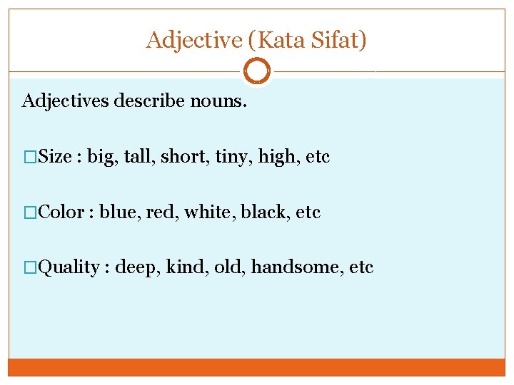 Adjective (Kata Sifat) Adjectives describe nouns. �Size : big, tall, short, tiny, high, etc