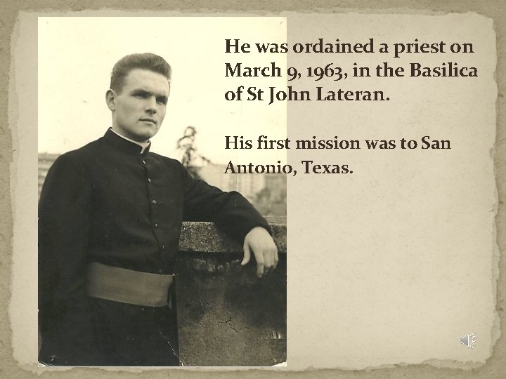 He was ordained a priest on March 9, 1963, in the Basilica of St