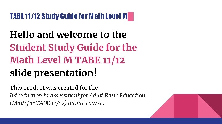 TABE 11/12 Study Guide for Math Level M Hello and welcome to the Student