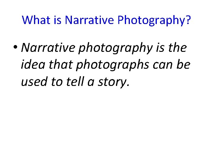 What is Narrative Photography? • Narrative photography is the idea that photographs can be