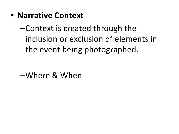  • Narrative Context – Context is created through the inclusion or exclusion of