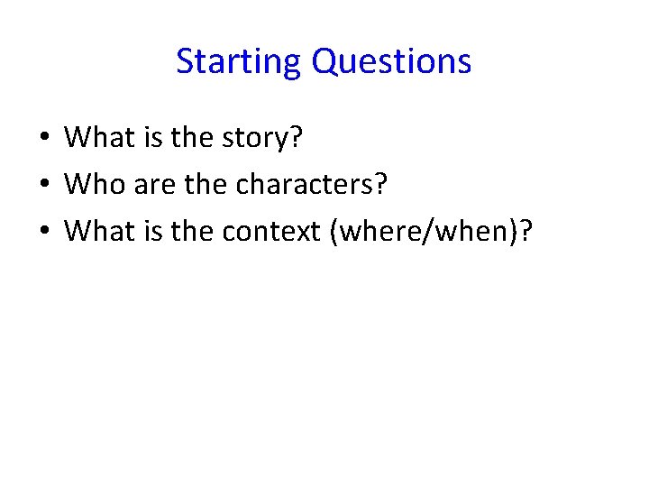 Starting Questions • What is the story? • Who are the characters? • What
