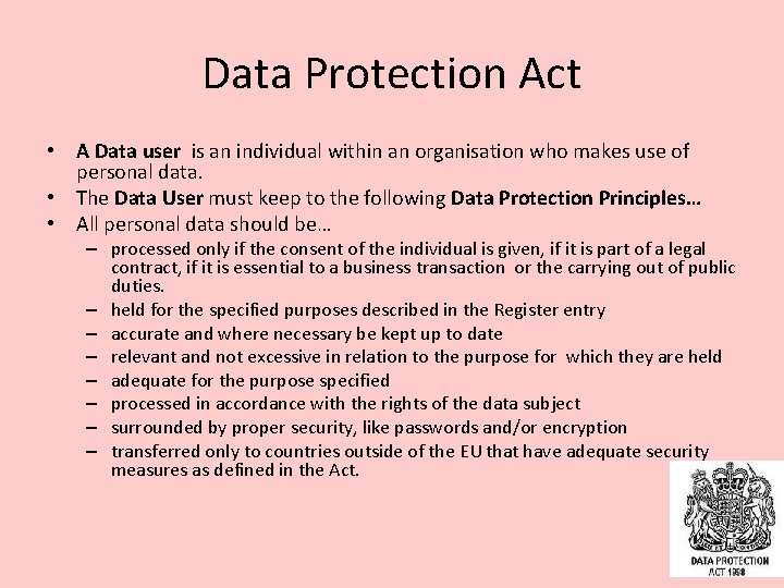 Data Protection Act • A Data user is an individual within an organisation who