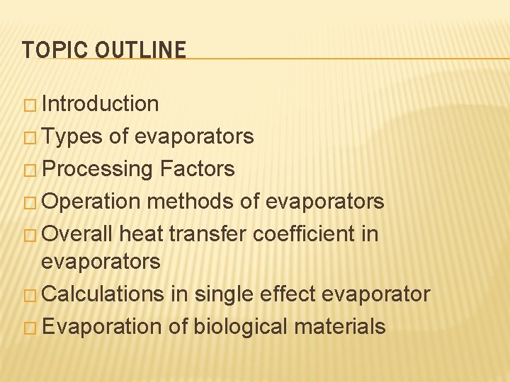 TOPIC OUTLINE � Introduction � Types of evaporators � Processing Factors � Operation methods