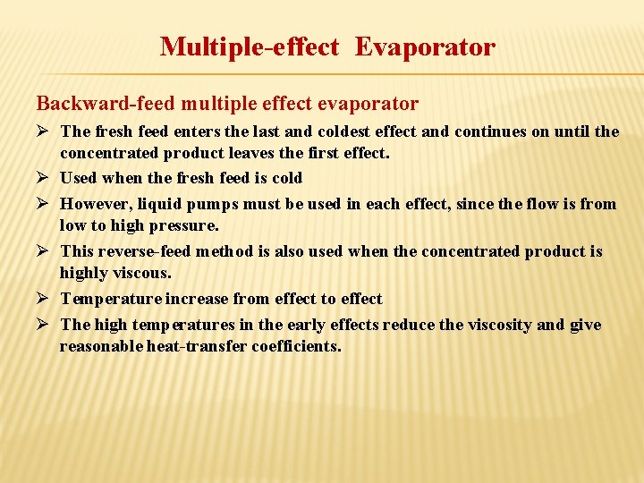 Multiple-effect Evaporator Backward-feed multiple effect evaporator Ø The fresh feed enters the last and