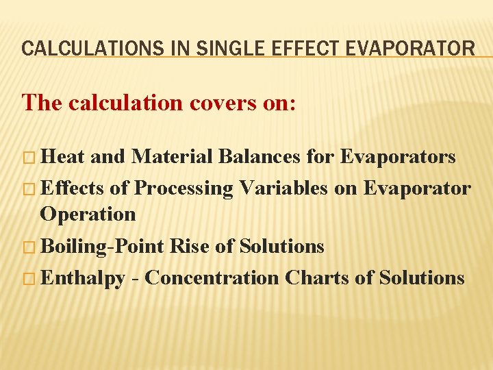 CALCULATIONS IN SINGLE EFFECT EVAPORATOR The calculation covers on: � Heat and Material Balances