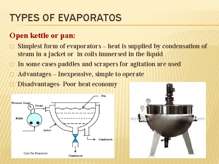 TYPES OF EVAPORATOS Open kettle or pan: � � Simplest form of evaporators –