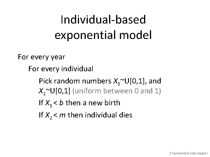 Individual-based exponential model For every year For every individual Pick random numbers X 1~U[0,