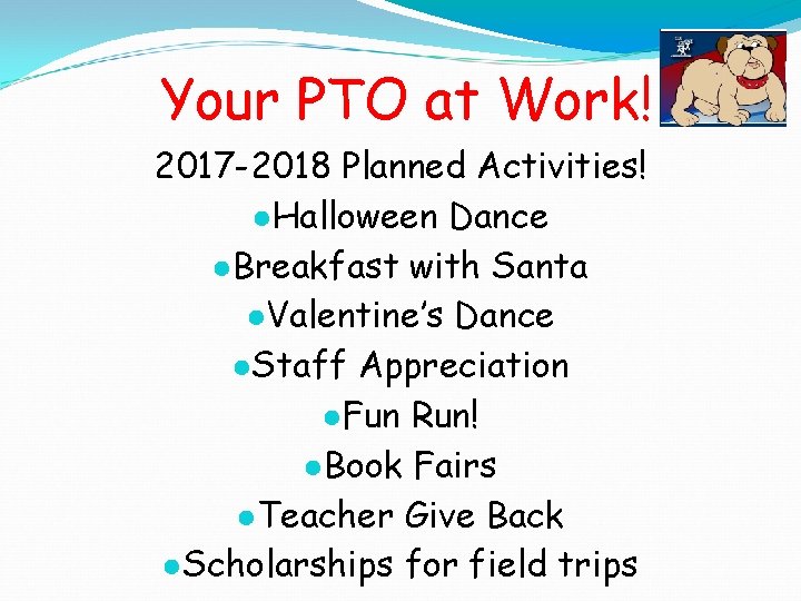 Your PTO at Work! 2017 -2018 Planned Activities! ●Halloween Dance ●Breakfast with Santa ●Valentine’s