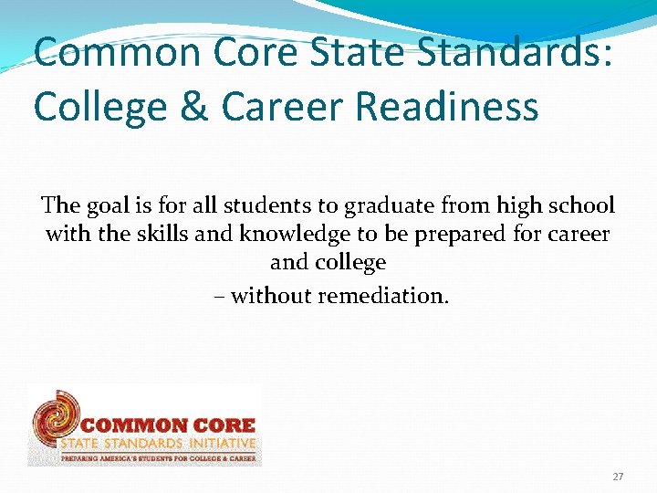 Common Core State Standards: College & Career Readiness The goal is for all students