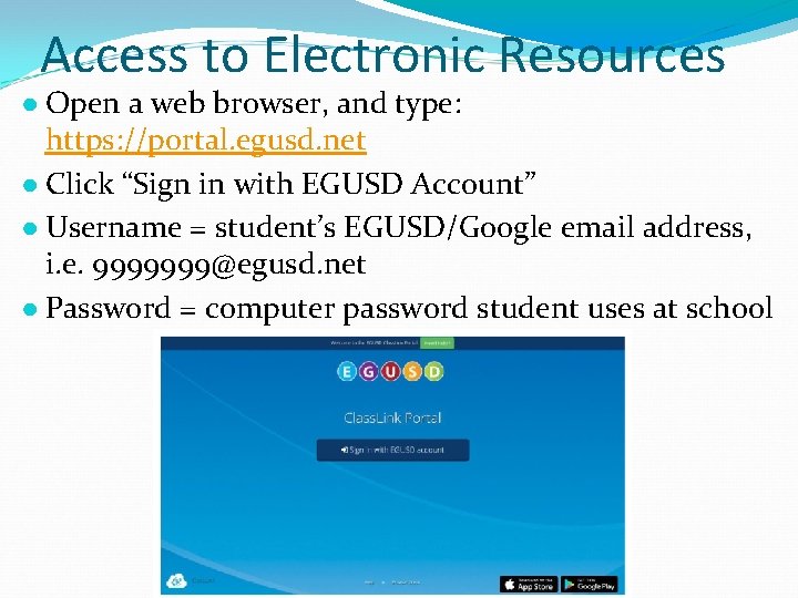 Access to Electronic Resources ● Open a web browser, and type: https: //portal. egusd.