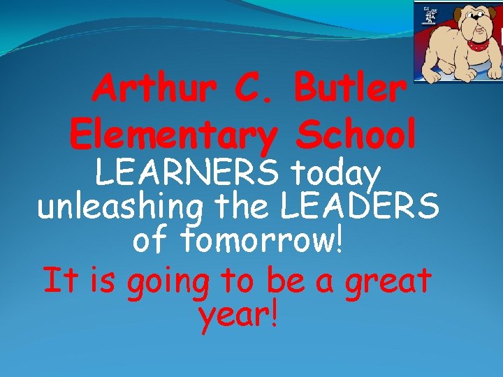 Arthur C. Butler Elementary School LEARNERS today unleashing the LEADERS of tomorrow! It is