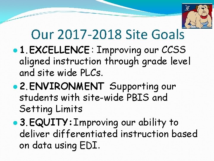 Our 2017 -2018 Site Goals ● 1. EXCELLENCE : Improving our CCSS aligned instruction