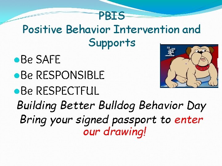 PBIS Positive Behavior Intervention and Supports ●Be SAFE ●Be RESPONSIBLE ●Be RESPECTFUL Building Better