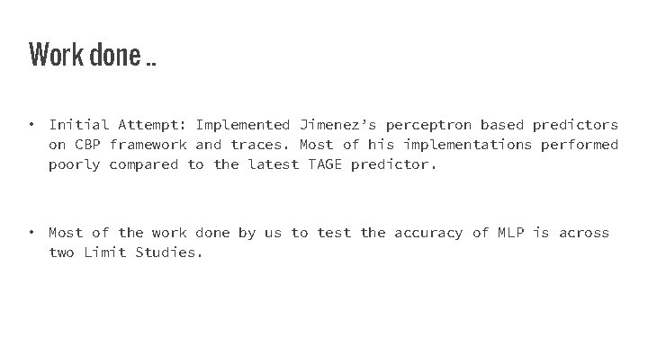 Work done. . • Initial Attempt: Implemented Jimenez’s perceptron based predictors on CBP framework
