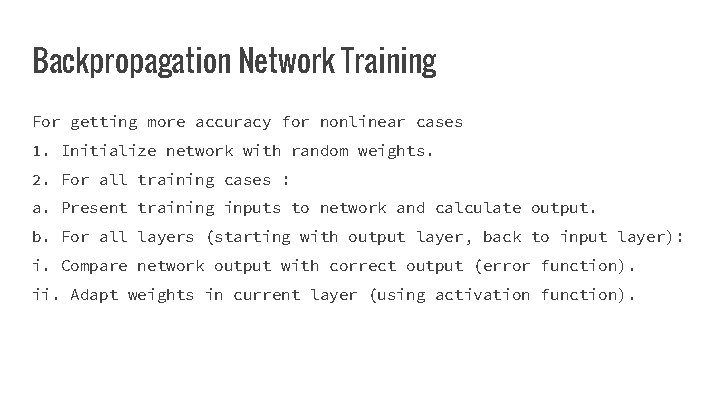 Backpropagation Network Training For getting more accuracy for nonlinear cases 1. Initialize network with