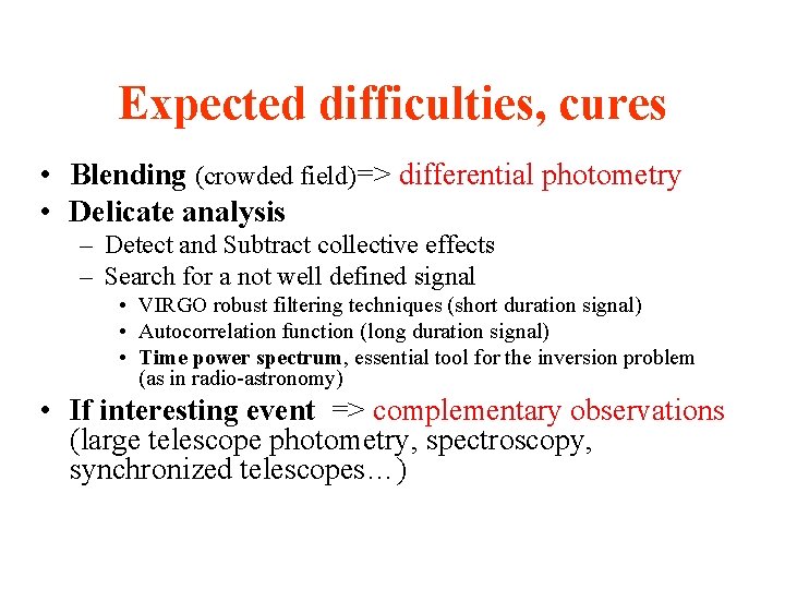 Expected difficulties, cures • Blending (crowded field)=> differential photometry • Delicate analysis – Detect