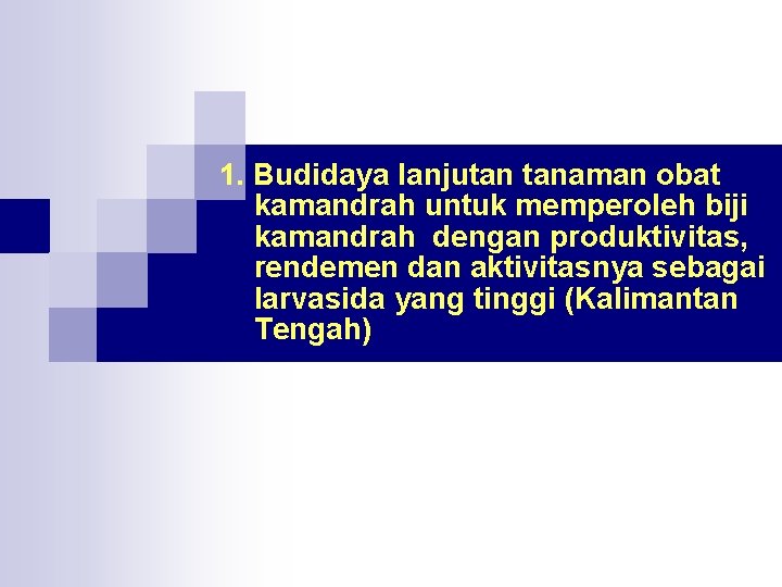 1. Budidaya lanjutan tanaman obat kamandrah untuk memperoleh biji kamandrah dengan produktivitas, rendemen dan