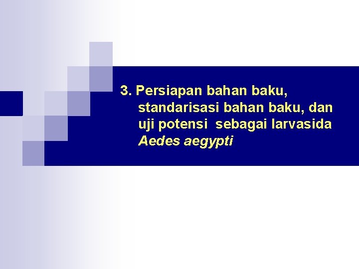 3. Persiapan bahan baku, standarisasi bahan baku, dan uji potensi sebagai larvasida Aedes aegypti