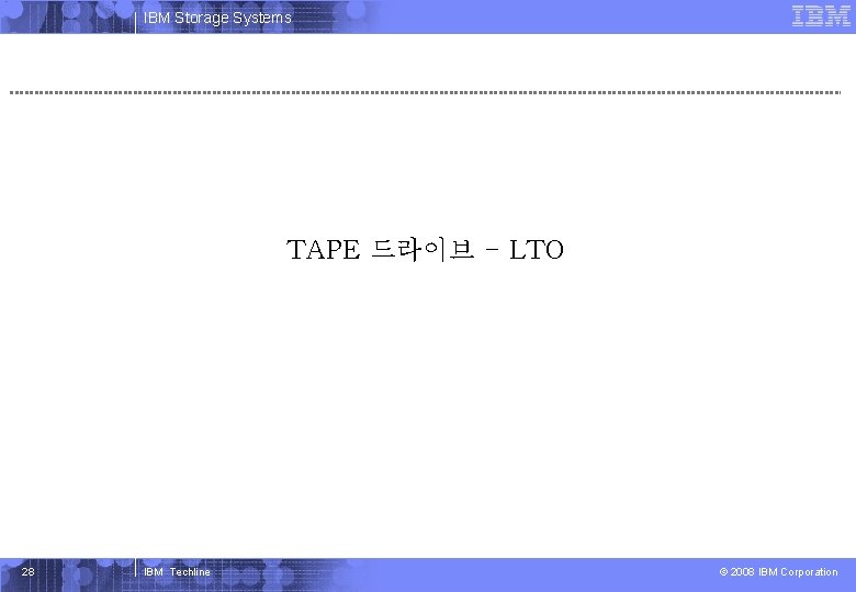 IBM Systems Storage IBM Storage Systems TAPE 드라이브 - LTO 28 IBM Techline This