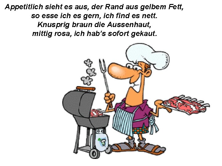 Appetitlich sieht es aus, der Rand aus gelbem Fett, so esse ich es gern,